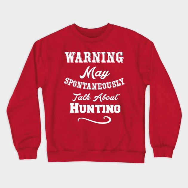 Warning May Spontaneously Talk About Hunting Crewneck Sweatshirt by Lin Watchorn 